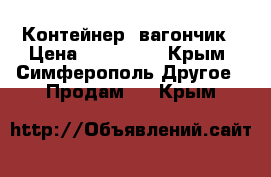 Контейнер  вагончик › Цена ­ 170 000 - Крым, Симферополь Другое » Продам   . Крым